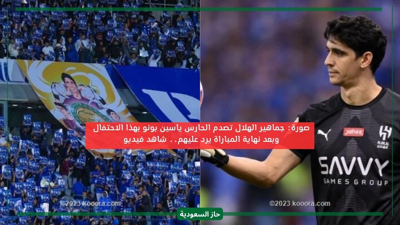 تعليق ياسين بونو على احتفال جماهير الهلال به في مباراة اليوم ضد الوحدة