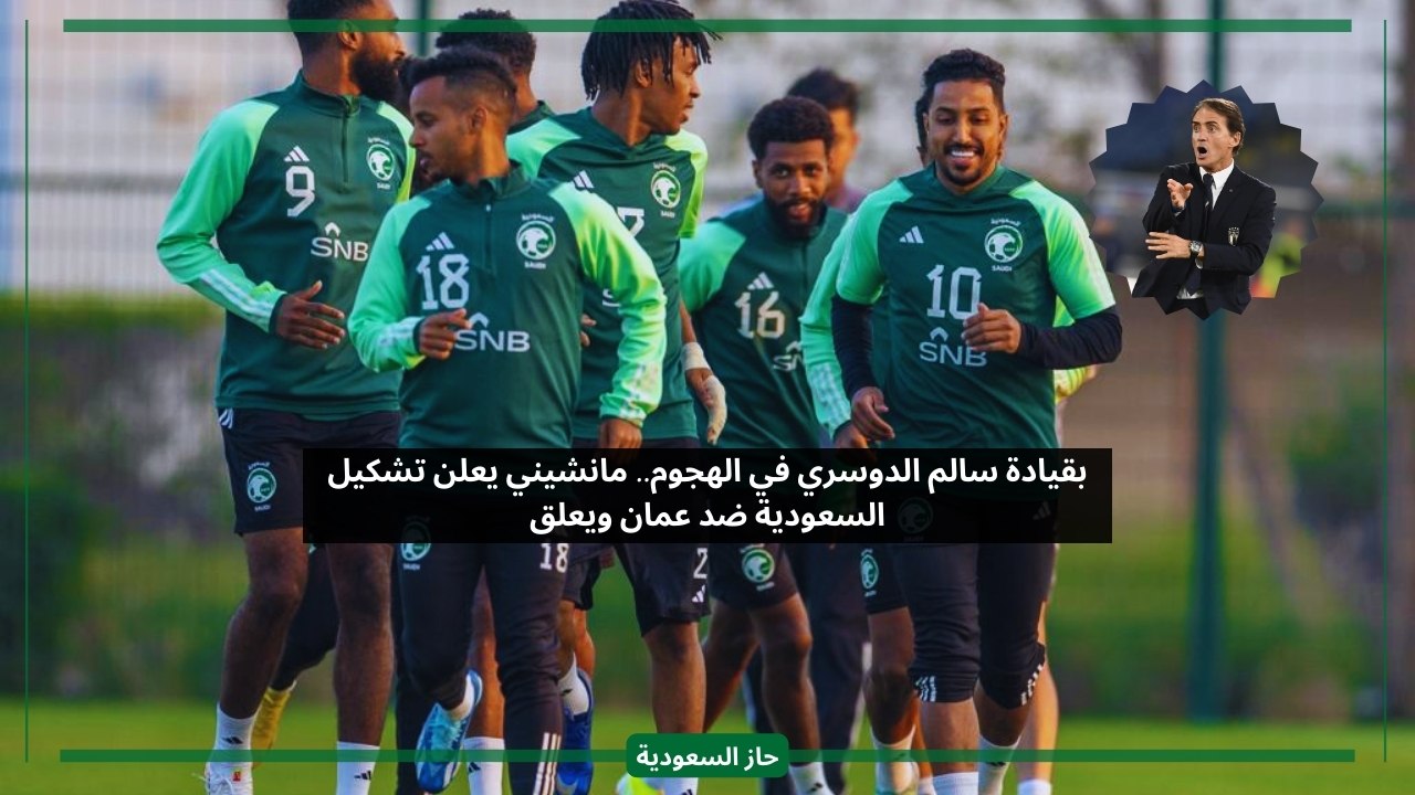 بقيادة سالم الدوسري في الهجوم.. مانشيني يعلن تشكيل مباراة السعودية ضد عمان ويعلق