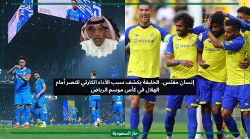 إنسان مفلس.. الخليفة يكشف سبب خسارة النصر أمام الهلال في كأس موسم الرياض