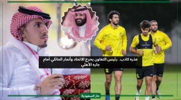 عذره كاذب.. رئيس التعاون يحرج نادي الاتحاد وأنمار الحائلي أمام جاره الأهلي